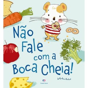 LIVRO LITERATURA INFANTIL - HISTÓRIAS EMOCIONANTES - NÃO FALE COM A BOCA CHEIA!